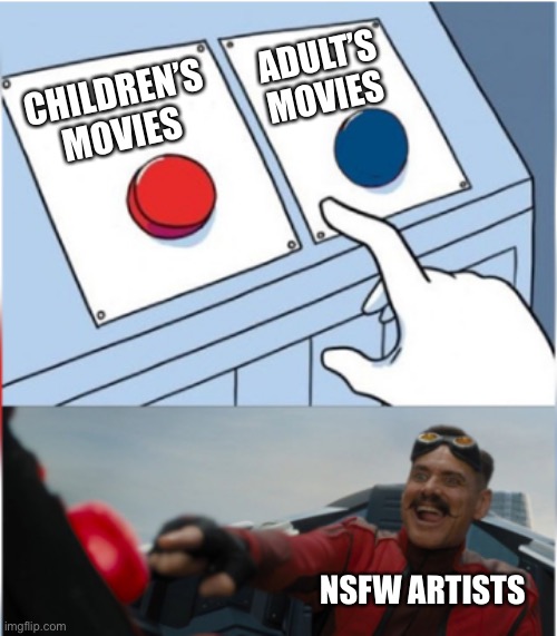 Robotnik Pressing Red Button | ADULT’S MOVIES; CHILDREN’S MOVIES; NSFW ARTISTS | image tagged in robotnik pressing red button | made w/ Imgflip meme maker