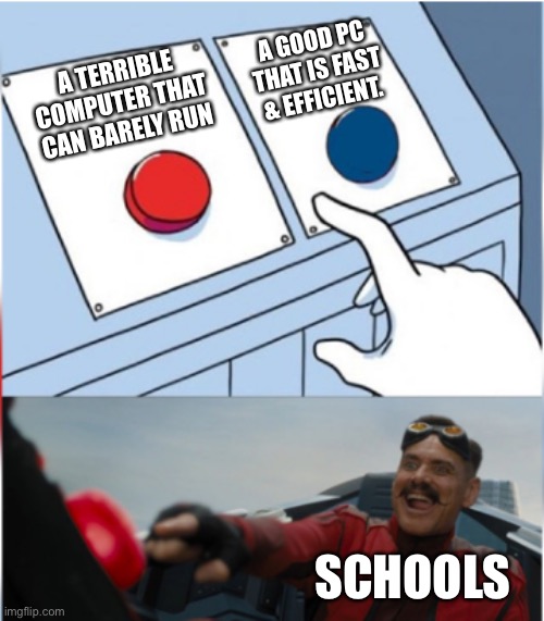 Wished School had Better Computers | A GOOD PC THAT IS FAST & EFFICIENT. A TERRIBLE COMPUTER THAT CAN BARELY RUN; SCHOOLS | image tagged in robotnik pressing red button,memes,school,school memes,computer,school meme | made w/ Imgflip meme maker
