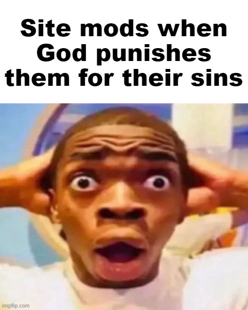 Scared Black Boy | Site mods when God punishes them for their sins | made w/ Imgflip meme maker