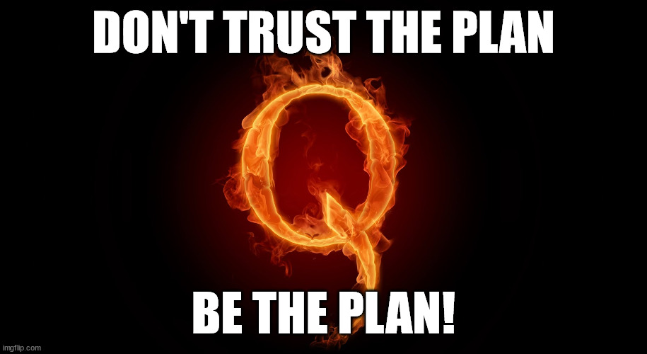 QANON | DON'T TRUST THE PLAN; BE THE PLAN! | image tagged in qanon | made w/ Imgflip meme maker