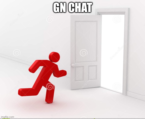 NOPE, NOT AT ALL. I AM GOING. | GN CHAT | image tagged in gn chat | made w/ Imgflip meme maker