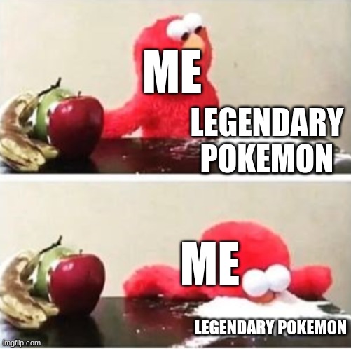 legendary pokemon | ME; LEGENDARY POKEMON; ME; LEGENDARY POKEMON | image tagged in elmo choosing corn starch | made w/ Imgflip meme maker