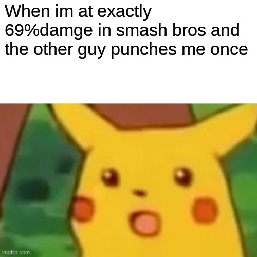 had this happen to me online and spike him for it | When im at exactly 69%damge in smash bros and the other guy punches me once | image tagged in memes,surprised pikachu,69,super smash bros | made w/ Imgflip meme maker