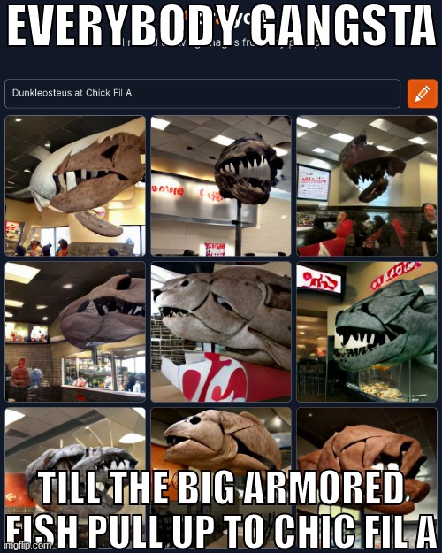 EVERYBODY GANGSTA; TILL THE BIG ARMORED FISH PULL UP TO CHIC FIL A | made w/ Imgflip meme maker