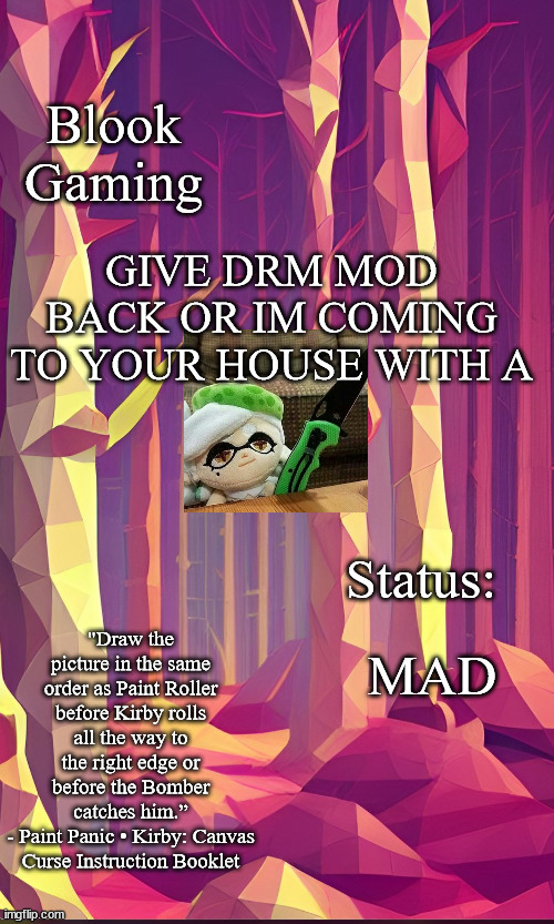 Blook's Forest Template | GIVE DRM MOD BACK OR IM COMING TO YOUR HOUSE WITH A; MAD | image tagged in blook's forest template | made w/ Imgflip meme maker