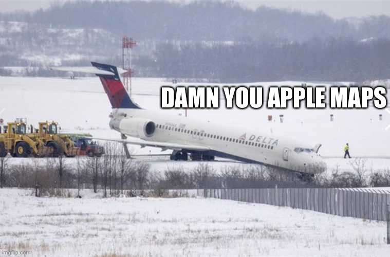 Apple Maps (Part 8) | DAMN YOU APPLE MAPS | image tagged in memes,apple maps,aviation,plane crash,airlines,airplane | made w/ Imgflip meme maker