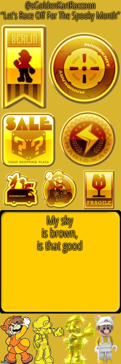 @sGoldenKartRaccoon’s announcement temp | My sky is brown, is that good | image tagged in sgoldenkartraccoon s announcement temp | made w/ Imgflip meme maker