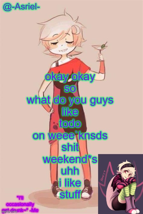 Asriel's Roxy Lalonde temp | okay okay
so
what do you guys
like
todo
on weee`knsds
shit
weekend*s
uhh
i like
stuff | image tagged in asriel's roxy lalonde temp | made w/ Imgflip meme maker