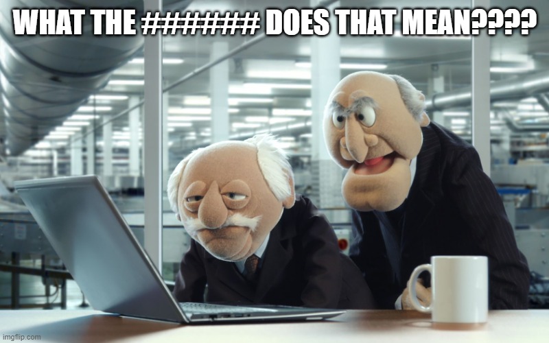 WHAT THE ###### DOES THAT MEAN???? | image tagged in muppets | made w/ Imgflip meme maker