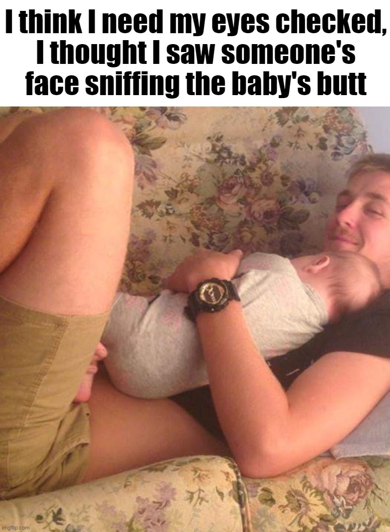 I think I need my eyes checked,
I thought I saw someone's face sniffing the baby's butt | image tagged in meme,memes,humor,funny | made w/ Imgflip meme maker
