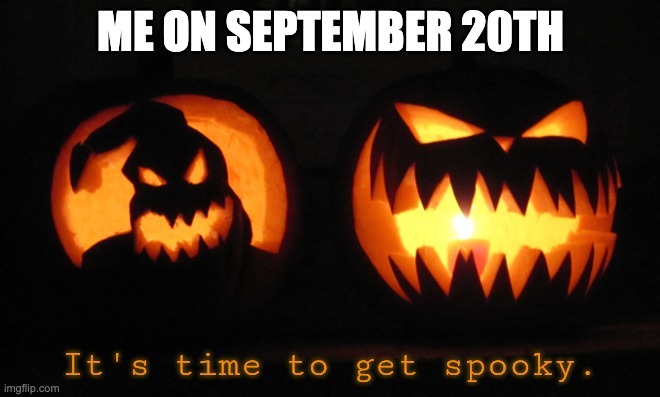 PUMPKIN SPICE LATTE AHOYYYY | ME ON SEPTEMBER 20TH | image tagged in it's time to get spooky,halloween,october,pumpkin,nightmare before christmas,happy halloween | made w/ Imgflip meme maker