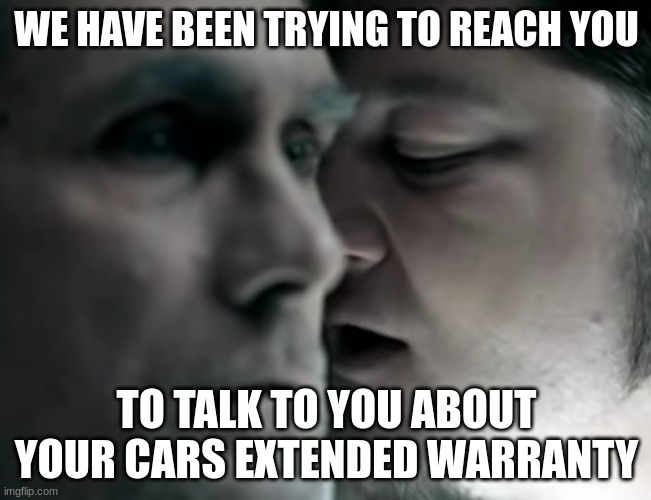 press 1 for more options | WE HAVE BEEN TRYING TO REACH YOU; TO TALK TO YOU ABOUT YOUR CARS EXTENDED WARRANTY | image tagged in let the bodies hit the floor,jake from state farm | made w/ Imgflip meme maker