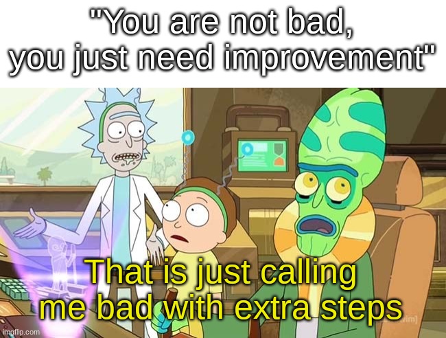 " ?" That just sounds like " " with extra steps! | "You are not bad, you just need improvement"; That is just calling me bad with extra steps | image tagged in that just sounds like with extra steps | made w/ Imgflip meme maker