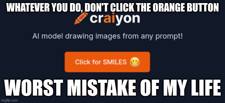 WHATEVER YOU DO, DON'T CLICK THE ORANGE BUTTON; WORST MISTAKE OF MY LIFE | made w/ Imgflip meme maker