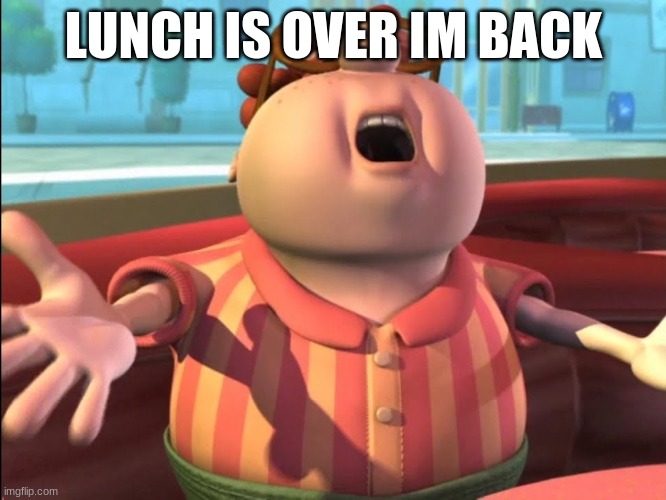 Carl Wheezer | LUNCH IS OVER IM BACK | image tagged in carl wheezer | made w/ Imgflip meme maker