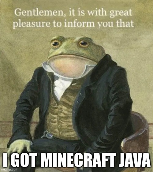 When  your friends have java but you don`t | I GOT MINECRAFT JAVA | image tagged in colonel toad | made w/ Imgflip meme maker