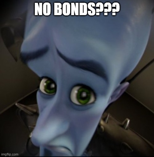 Mega Mind | NO BONDS??? | image tagged in mega mind | made w/ Imgflip meme maker