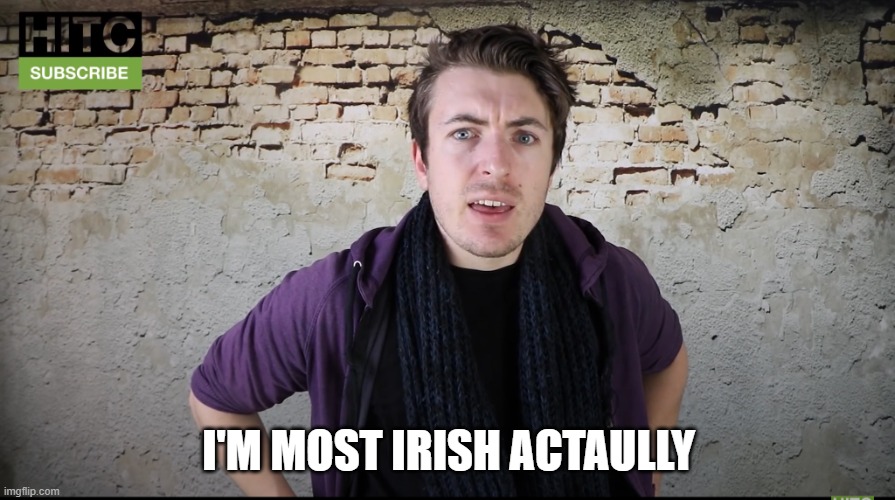 Irish Guy Confused | I'M MOST IRISH ACTAULLY | image tagged in irish guy confused | made w/ Imgflip meme maker