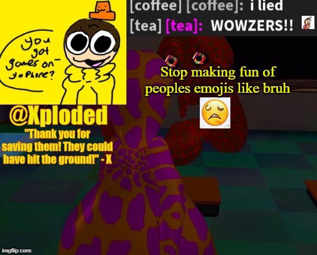 xploded temp thanks lunambi | Stop making fun of peoples emojis like bruh | image tagged in xploded temp thanks lunambi | made w/ Imgflip meme maker