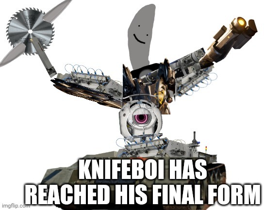 KNIFEBOI HAS REACHED HIS FINAL FORM | made w/ Imgflip meme maker