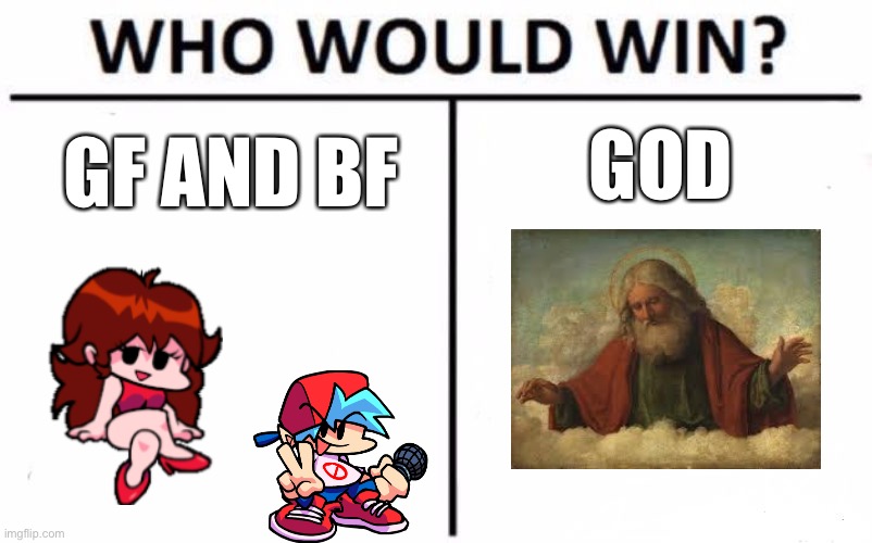 since boyfriend and girlfriend have faced many dangerous foes let’s see how they will do against god himself | GOD; GF AND BF | image tagged in memes,who would win,fnf,god | made w/ Imgflip meme maker