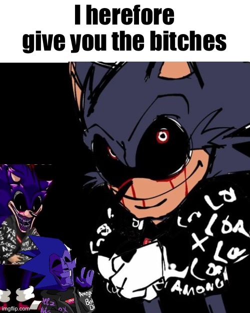 exe roast | I herefore give you the bitches | image tagged in exe roast | made w/ Imgflip meme maker