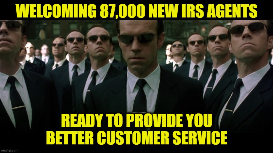 Better Customer Service |  WELCOMING 87,000 NEW IRS AGENTS; READY TO PROVIDE YOU
BETTER CUSTOMER SERVICE | made w/ Imgflip meme maker