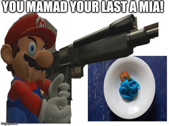 When I see Blue Spaghetti (Remastered) | YOU MAMAD YOUR LAST A MIA! | image tagged in rant | made w/ Imgflip meme maker