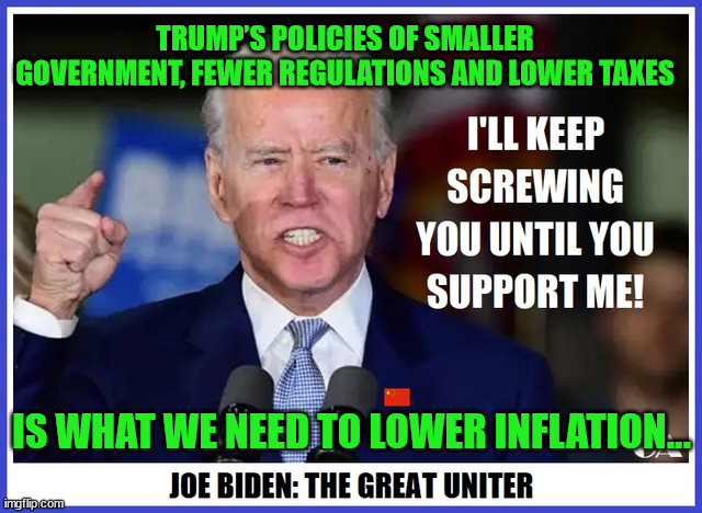 Vote like your existence depends on it this Nov... | TRUMP’S POLICIES OF SMALLER GOVERNMENT, FEWER REGULATIONS AND LOWER TAXES; IS WHAT WE NEED TO LOWER INFLATION... | image tagged in remove,democrats | made w/ Imgflip meme maker