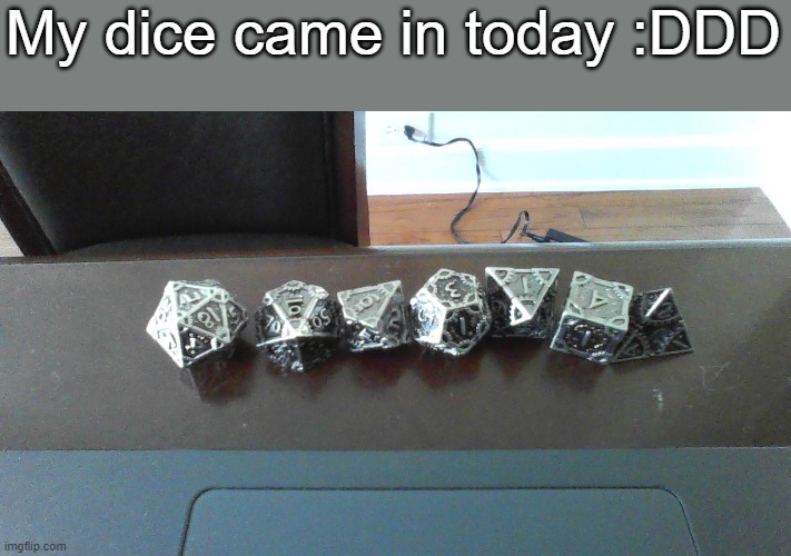 They have a "clockwork" type theme to it | My dice came in today :DDD | made w/ Imgflip meme maker