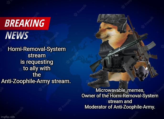Announcement | Horni-Removal-System stream is requesting to ally with the Anti-Zoophile-Army stream. Microwavable_memes, Owner of the Horni-Removal-System stream and Moderator of Anti-Zoophile-Army. | image tagged in announcement | made w/ Imgflip meme maker