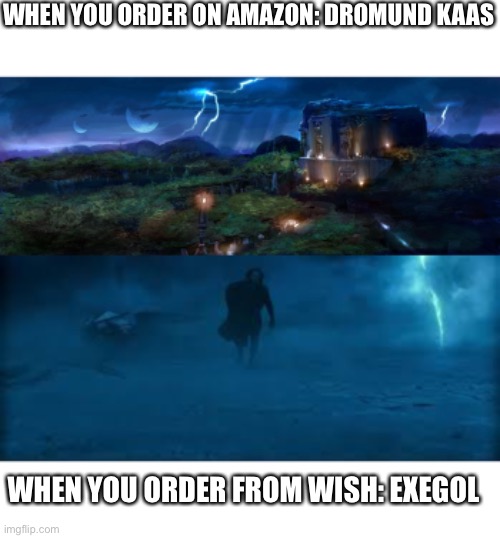 Wish just ain’t the same | WHEN YOU ORDER ON AMAZON: DROMUND KAAS; WHEN YOU ORDER FROM WISH: EXEGOL | image tagged in star wars,starwars,disney killed star wars,star wars kills disney,star wars meme | made w/ Imgflip meme maker