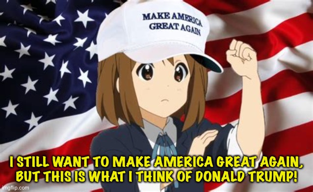 Up yours, Donald! | I STILL WANT TO MAKE AMERICA GREAT AGAIN,
BUT THIS IS WHAT I THINK OF DONALD TRUMP! | image tagged in anime maga girl,up yours | made w/ Imgflip meme maker