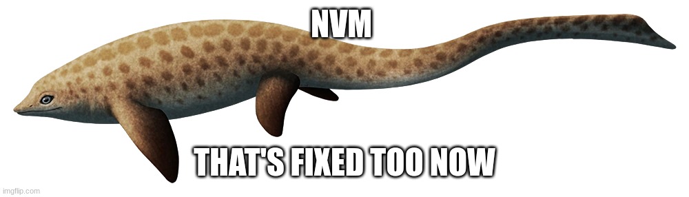 Sclerocormus | NVM; THAT'S FIXED TOO NOW | image tagged in sclerocormus | made w/ Imgflip meme maker