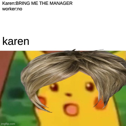 mommy |  Karen:BRING ME THE MANAGER
worker:no; karen | image tagged in omg karen | made w/ Imgflip meme maker
