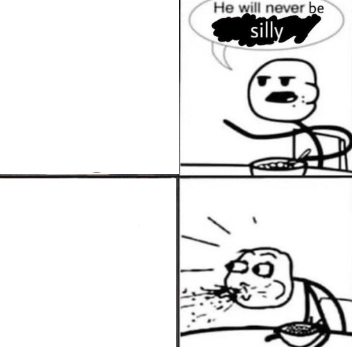 High Quality He will never be silly blank Blank Meme Template