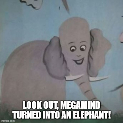 It's the EllllleFant | LOOK OUT, MEGAMIND TURNED INTO AN ELEPHANT! | image tagged in you had one job | made w/ Imgflip meme maker