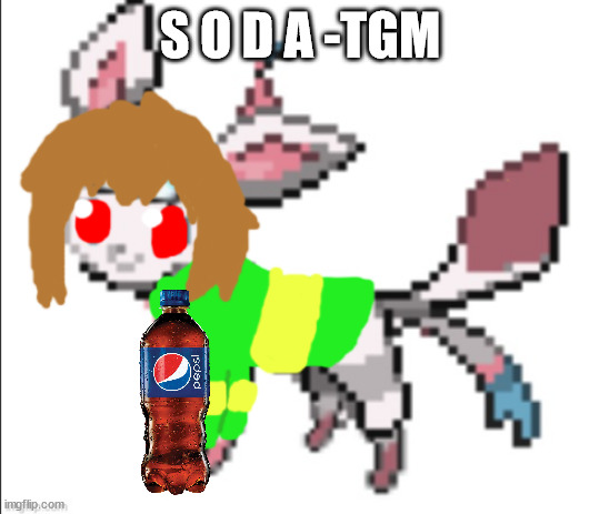 chara sylceon | S O D A -TGM | image tagged in chara sylceon | made w/ Imgflip meme maker