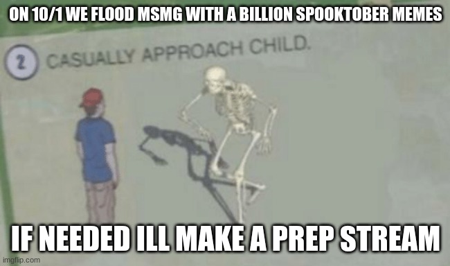 Casually Approach Child | ON 10/1 WE FLOOD MSMG WITH A BILLION SPOOKTOBER MEMES; IF NEEDED ILL MAKE A PREP STREAM | image tagged in casually approach child | made w/ Imgflip meme maker