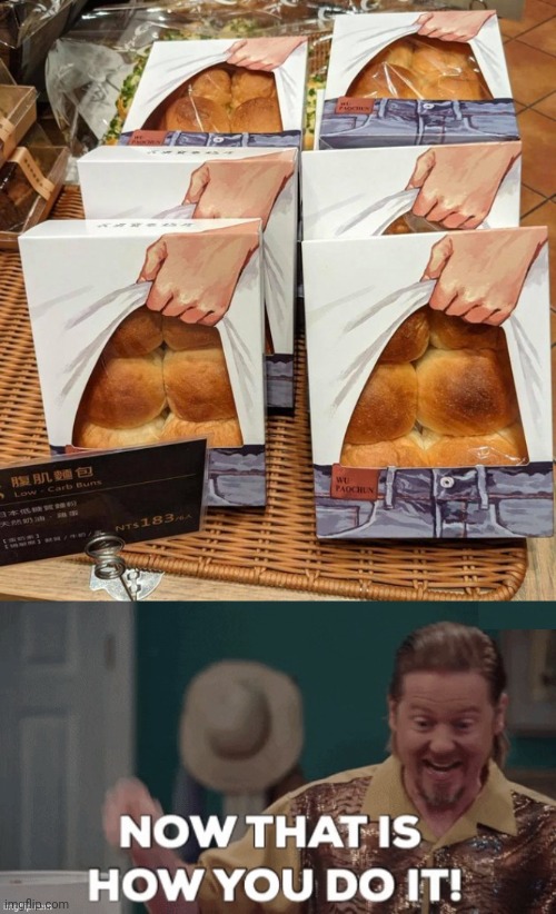 THAT'S HOW YOU SELL BREAD | image tagged in now that's how you do it,bread,advertising | made w/ Imgflip meme maker