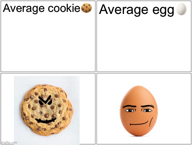 Yes | Average cookie🍪; Average egg🥚 | image tagged in memes,blank comic panel 2x2,egg | made w/ Imgflip meme maker