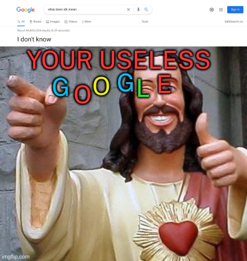 google | YOUR USELESS; G; O; L; E; O; G | image tagged in jesus thanks you,google | made w/ Imgflip meme maker