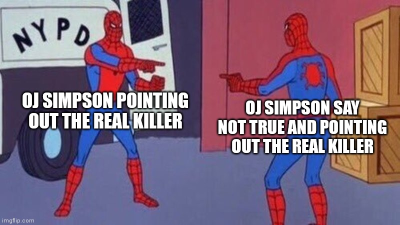 OJ Simpson finally finds the real killer |  OJ SIMPSON POINTING OUT THE REAL KILLER; OJ SIMPSON SAY NOT TRUE AND POINTING OUT THE REAL KILLER | image tagged in spiderman pointing at spiderman | made w/ Imgflip meme maker