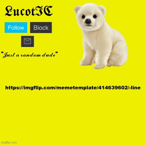 https://imgflip.com/memetemplate/414639602/-line | https://imgflip.com/memetemplate/414639602/-line | image tagged in lucotic polar bear announcement template | made w/ Imgflip meme maker