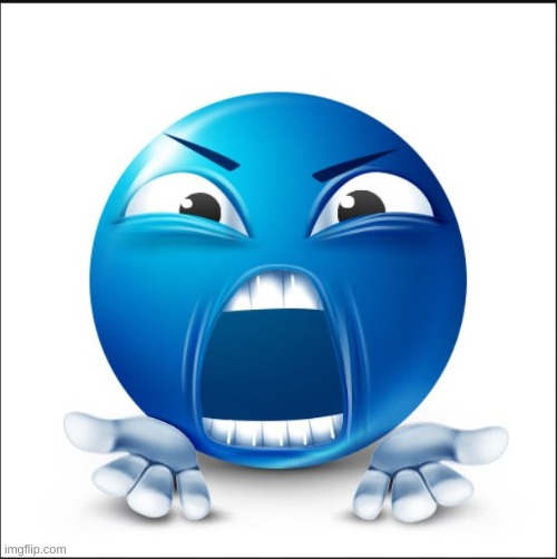 Angry Blue Guy | image tagged in angry blue guy | made w/ Imgflip meme maker