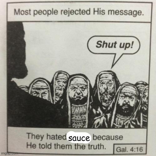 They hated jesus because he told them the truth | sauce | image tagged in they hated jesus because he told them the truth | made w/ Imgflip meme maker