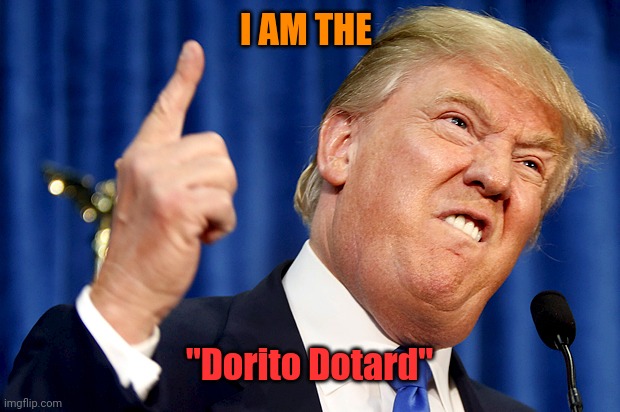 Donald Trump | I AM THE; "Dorito Dotard" | image tagged in donald trump | made w/ Imgflip meme maker
