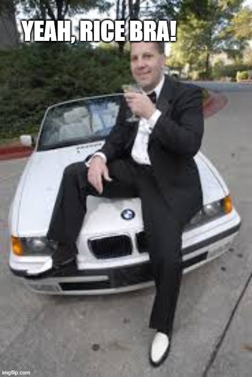 BMW douchebag | YEAH, RICE BRA! | image tagged in bmw douchebag | made w/ Imgflip meme maker