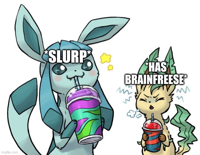 glaceon and leafeon | *SLURP*; *HAS BRAINFREESE* | image tagged in glaceon and leafeon drinking slushies | made w/ Imgflip meme maker