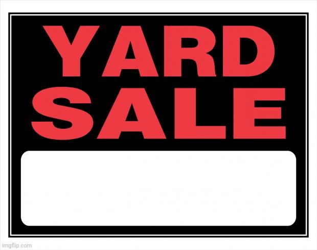 yard sale | image tagged in yard sale | made w/ Imgflip meme maker